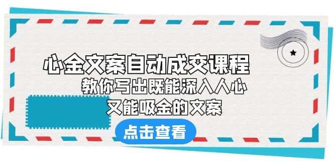 《心金文案自动成交课程》教你写出既能深入人心、又能吸金的文案(《心金文案自动成交课程》掌握文案写作秘诀,提升商业影响力)-AIGC资源中心