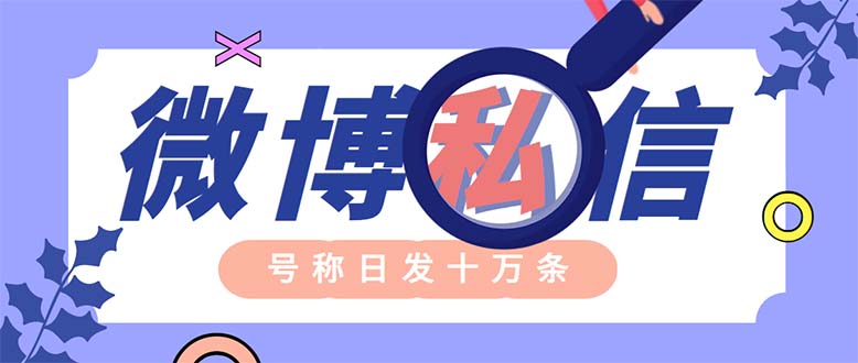 外面收费998的最新微博无限私信软件轻松日发十万条【群发脚本+使用教程】(最新微博无限私信软件,轻松日发十万条,免费卡密可购买)-AIGC资源中心