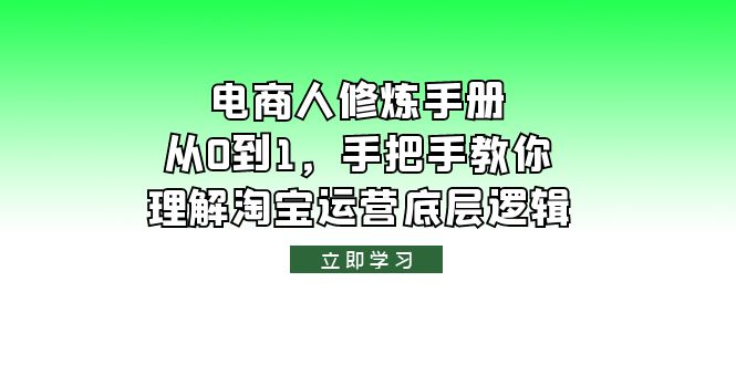 电商人修炼·手册,从0到1,手把手教你理解淘宝运营底层逻辑(全面解析淘宝运营底层逻辑,助力电商人从0到1成长)-AIGC资源中心