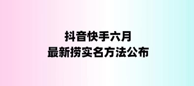 外面收费1800的最新快手抖音捞实名方法,会员自测【随时失效】(揭秘最新快手抖音捞实名方法,避免被割的最佳策略)-AIGC资源中心