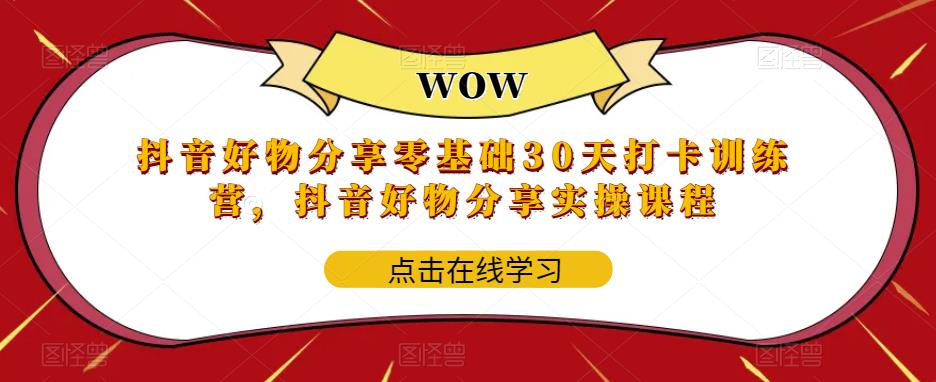 抖音好物分享0基础30天-打卡特训营,抖音好物分享实操课程(全面掌握抖音好物分享实操技巧,提升商品推广效果)-AIGC资源中心