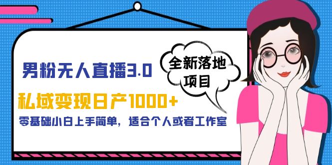 男粉无人直播3.0私域变现日产1000+,零基础小白上手简单,适合个人或工作室(探索男粉无人直播3.0私域变现日产1000+的新方法)-AIGC资源中心