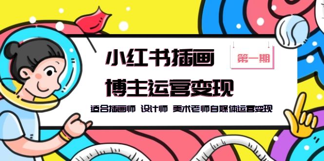 小红书插画博主运营变现-第1期,适合插画师设计师美术老师自媒体运营变现(小红书插画博主运营变现-第1期找准定位与打造爆款内容)-AIGC资源中心