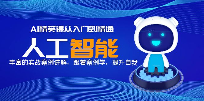 AI精英课从入门到精通,丰富的实战案例讲解,跟着案例学,提升自我!(AI精英课从入门到精通的实战案例讲解)-AIGC资源中心