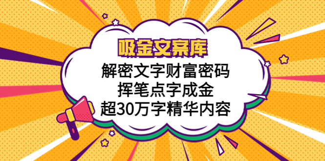 吸金文案库,解密文字财富密码,挥笔点字成金,超30万字精华内容(解密文字财富密码,掌握吸金文案库的秘密武器!)-AIGC资源中心