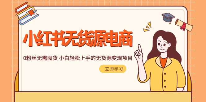 2023小红书·无货源电商1.0,0粉丝无需囤货小白轻松上手的无货源变现项目(小红书无货源电商1.0零基础小白轻松上手的变现项目)-AIGC资源中心