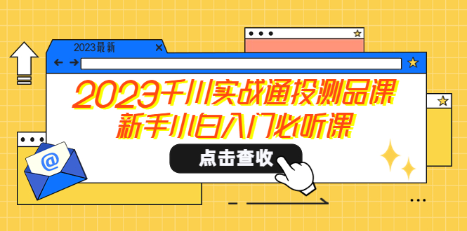 2023千川实战通投测品课,新手小白入门必听课(新手小白的千川实战指南)-AIGC资源中心