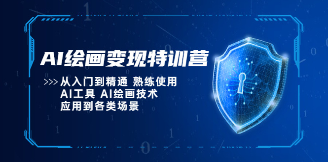 AI绘画变现特训营,从入门到精通熟练使用AI工具AI绘画技术应用到各类场景-AIGC资源中心
