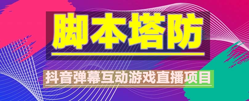 抖音脚本塔防直播项目,可虚拟人直播抖音报白实时互动直播【软件+教程】(抖音最新最火爆弹幕互动游戏《脚本塔防》新游上线安装教程)-AIGC资源中心