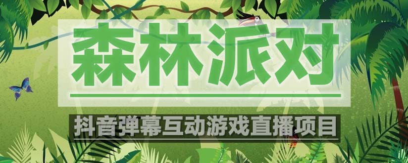 抖音森林派对直播项目,可虚拟人直播抖音报白实时互动直播【软件+教程】(抖音最新最火爆弹幕互动游戏——森林派对直播项目)-AIGC资源中心