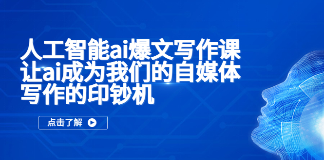 人工智能ai爆文写作课,让ai成为我们的自媒体写作的印钞机(探索AI在自媒体写作中的应用,提升创作效率)-AIGC资源中心