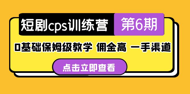 短剧cps训练营第6期,0基础保姆级教学,佣金高,一手渠道!(短剧CPS训练营第6期0基础保姆级教学,助您轻松掌握短剧变现技巧!)-AIGC资源中心
