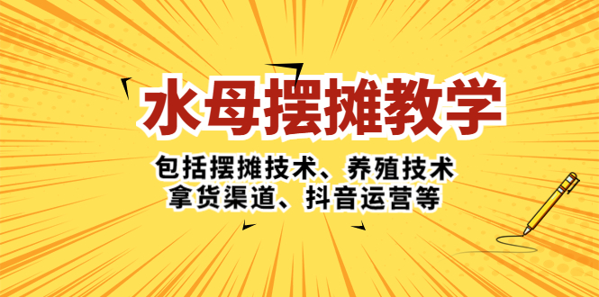 水母·摆摊教学,包括摆摊技术、养殖技术、拿货渠道、抖音运营等(全面解析水母摆摊教学,助您轻松开展水母养殖与销售业务)-AIGC资源中心