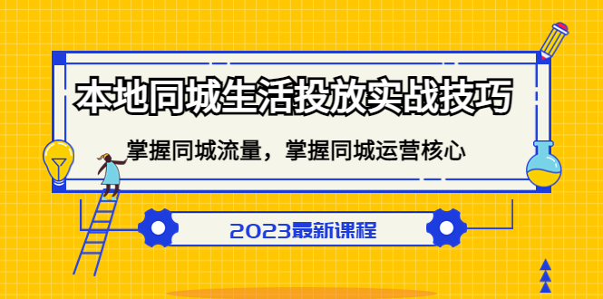 本地同城生活投放实战技巧,掌握-同城流量,掌握-同城运营核心!(全面掌握本地同城生活投放实战技巧,提升运营效果)-AIGC资源中心