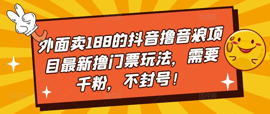 外面卖188的抖音撸音浪项目最新撸门票玩法,需要千粉,不封号!(揭秘抖音撸音浪项目最新门票获取技巧)-AIGC资源中心