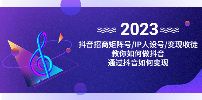 抖音招商矩阵号＋IP人设号+变现收徒,教你如何做抖音,通过抖音赚钱(掌握抖音变现秘诀,轻松实现财富增长)-AIGC资源中心
