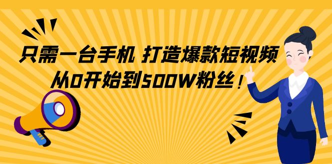只需一台手机,轻松打造爆款短视频,从0开始到500W粉丝!(手机剪辑短视频的全面指南从新手到500万粉丝的成长之路)-AIGC资源中心