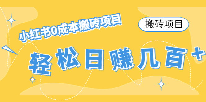 【搬砖项目】小红书0成本搬砖项目,轻松日赚几百+(小红书0成本搬砖项目,轻松日赚几百+,适合年轻人操作)-AIGC资源中心