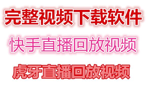 快手直播回放视频虎牙直播回放视频完整下载(电脑软件+视频教程)(快手和虎牙直播回放视频下载工具介绍)-AIGC资源中心