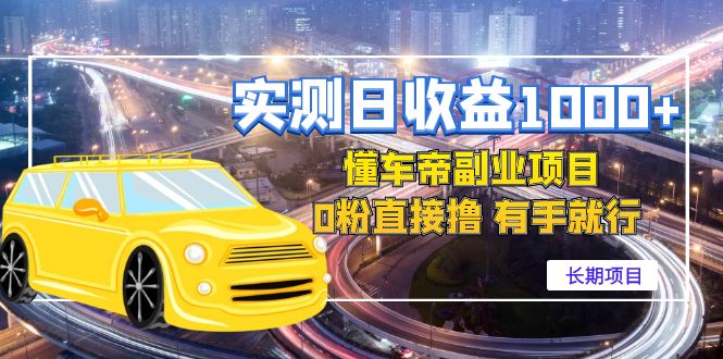 实测日收益1000+的懂车帝副业0粉直接撸有手就行（长期项目）(实测日收益1000+的懂车帝副业有手就行的长期项目)-AIGC资源中心