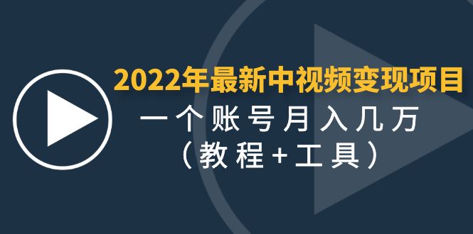 2022年最新中视频变现最稳最长期的项目,一个账号月入几万（教程+工具）-AIGC资源中心