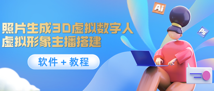 照片生成3D虚拟数字人,虚拟形象主播搭建(软件＋教程)(照片生成3D虚拟数字人,让你轻松做直播!)-AIGC资源中心