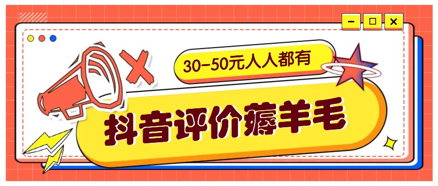 抖音评价薅羊毛,30-50元,邀请一个20元,人人都有!【附入口】-AIGC资源中心