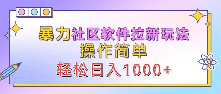 暴力社区软件拉新玩法,操作简单,轻松日入1000+-AIGC资源中心