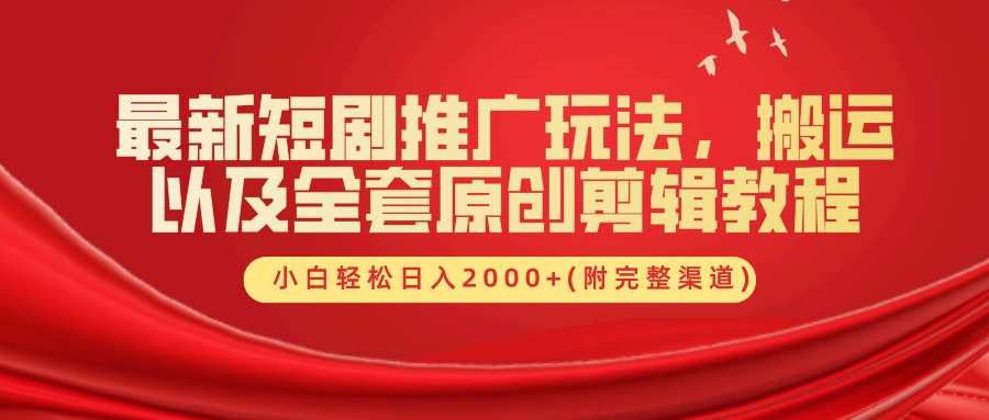 最新短剧推广玩法,搬运以及全套原创剪辑教程(附完整渠道),小白轻松日入2000+-AIGC资源中心