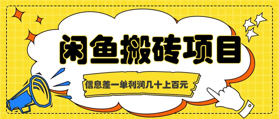 闲鱼搬砖项目,闷声发财的信息差副业,一单利润几十上百元-AIGC资源中心