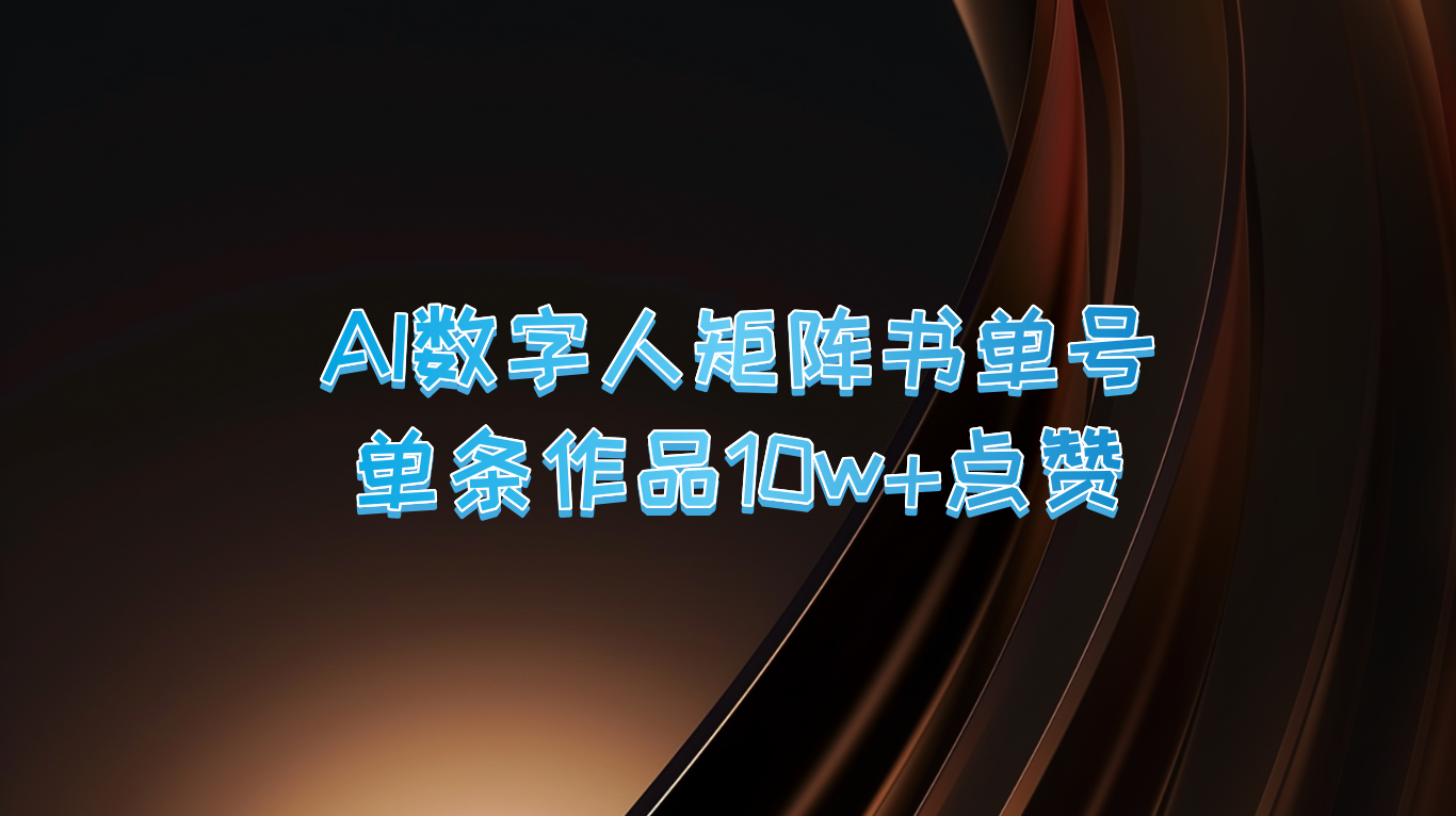 AI数字人矩阵书单号单条作品10万+点赞,上万销量!-AIGC资源中心