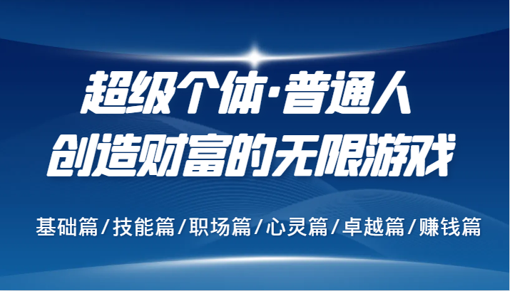 超级个体·普通人创造财富的无限游戏,基础篇技能篇职场篇心灵篇卓越篇赚钱篇-AIGC资源中心