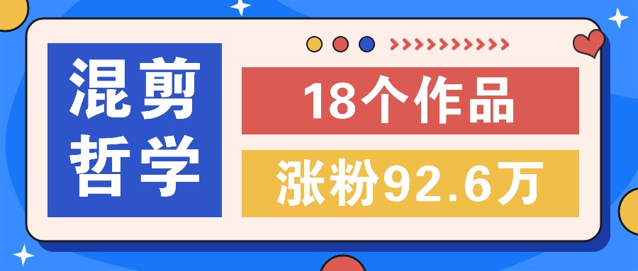 短视频混剪哲学号,小众赛道大爆款18个作品,涨粉92.6万!-AIGC资源中心