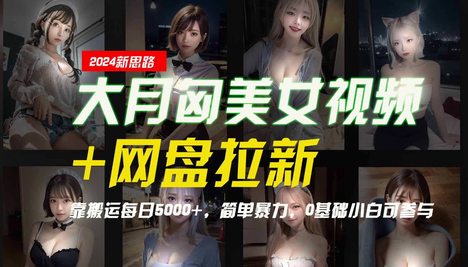 【新思路】大月匈美女视频+网盘拉新,靠搬运每日5000+,简单暴力,0基础小白可参与-AIGC资源中心