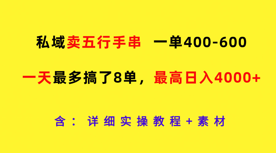 私域卖五行手串,一单400-600,一天最多搞了8单,最高日入4000+-AIGC资源中心