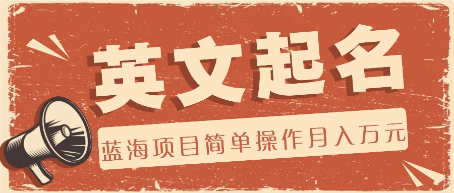 利用AI工具帮助起英文名,蓝海项目简单操作,0成本0门槛月收入万元-AIGC资源中心