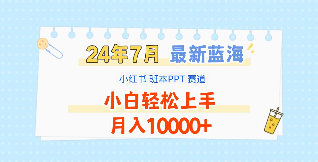 2024年7月最新蓝海赛道,小红书班本PPT项目,小白轻松上手,月入10000+-AIGC资源中心