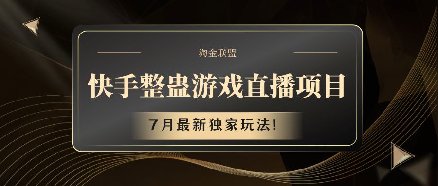 快手游戏整蛊直播项目七月最新独家玩法-AIGC资源中心