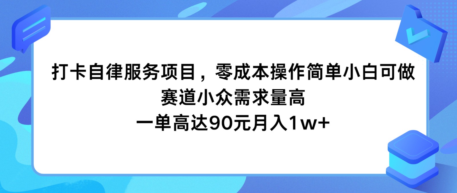 打卡自律服务项目,零成本操作简单小白可做,赛道小众需求量高,一单高达90元月入1w+-AIGC资源中心