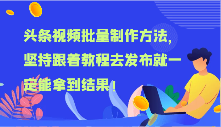 头条视频批量制作方法,坚持跟着教程去发布就一定能拿到结果!-AIGC资源中心