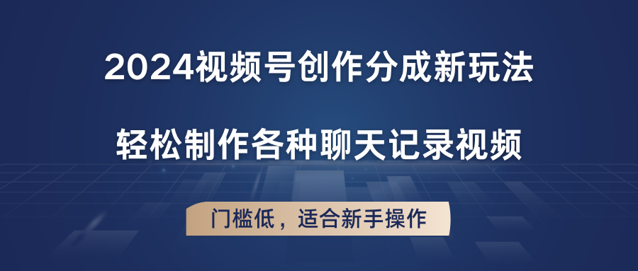 2024视频号创作分成新玩法,轻松制作各种聊天记录视频,门槛低,适合新手操作-AIGC资源中心