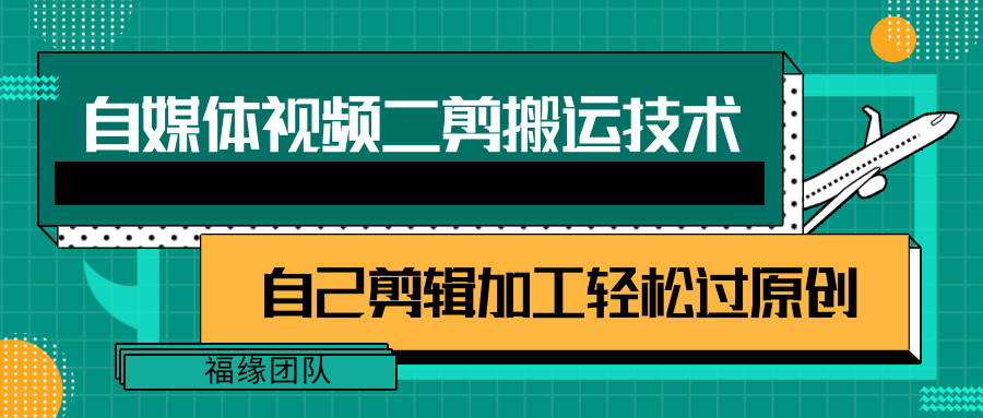 详细教你自媒体视频二剪搬运技术,自己加工轻松过原创【视频教程】-AIGC资源中心