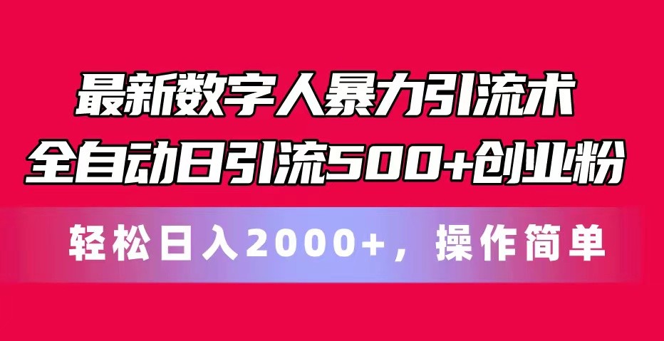 最新数字人暴力引流术全自动日引流500+创业粉轻松日入2000+,操作简单-AIGC资源中心