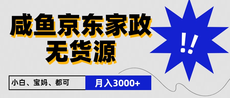 闲鱼无货源京东家政,一单20利润,轻松200+,免费教学,适合新手小白-AIGC资源中心