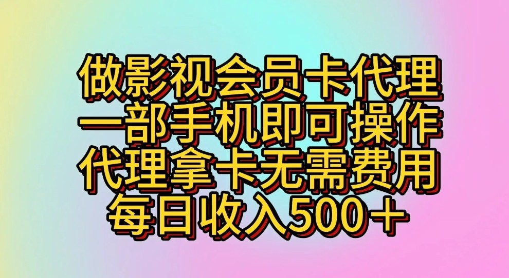 做影视会员卡代理,一部手机即可操作,代理拿卡无需费用,每日收入500＋-AIGC资源中心