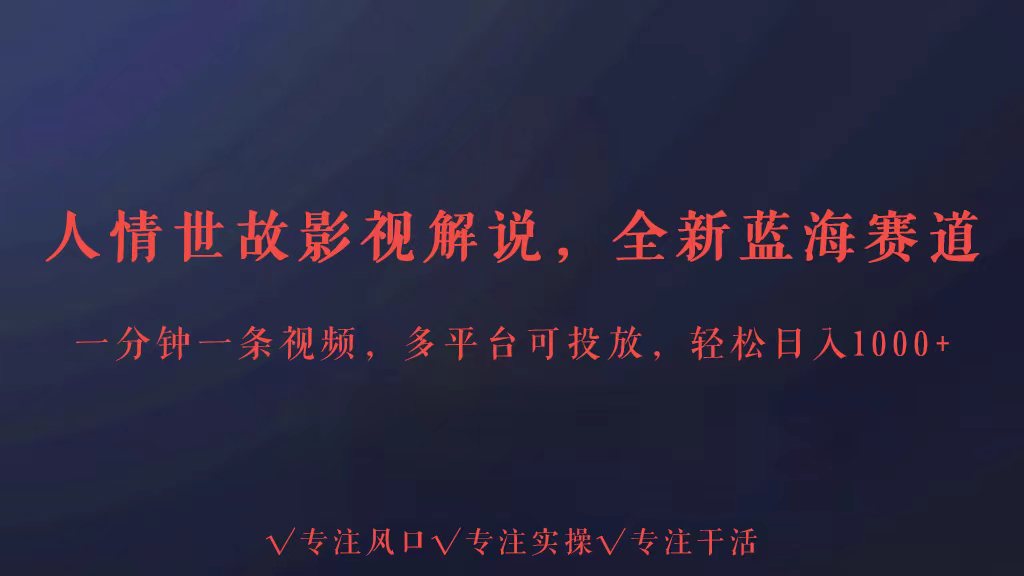 全新蓝海赛道人情世故解说,多平台投放轻松日入3000+-AIGC资源中心