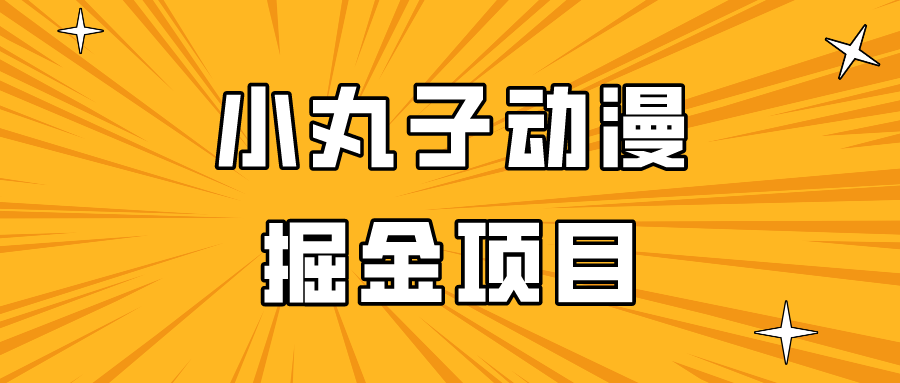 日入300的小丸子动漫掘金项目,简单好上手,适合所有朋友操作!-AIGC资源中心