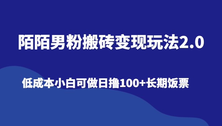 陌陌男粉搬砖变现玩法2.0、低成本小白可做日撸100+长期饭票-AIGC资源中心