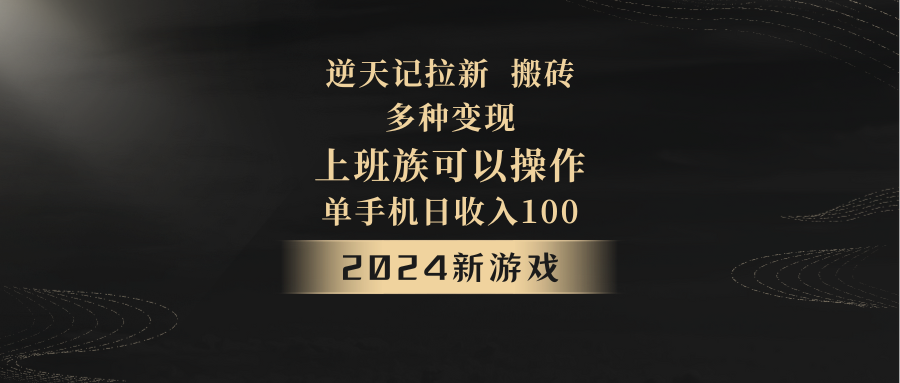 2024年新游戏,逆天记,单机日收入100+,上班族首选,拉新试玩搬砖,多种变现。-AIGC资源中心