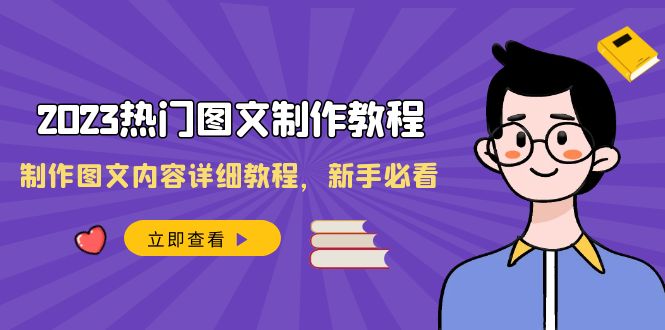 2023热门图文制作教程,制作图文内容详细教程,新手必看（30节课）(2023年图文制作全攻略从新手到高手的30节课程)-AIGC资源中心